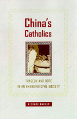 China's Catholics: Tragedy and Hope in an Emerging Civil Society Volume 12 - Madsen, Richard