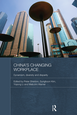 China's Changing Workplace: Dynamism, diversity and disparity - Sheldon, Peter (Editor), and Kim, Sunghoon (Editor), and Li, Yiqiong (Editor)