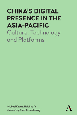 China's Digital Presence in the Asia-Pacific: Culture, Technology and Platforms - Keane, Michael, and Yu, Haiqing, and Zhao, Elaine J