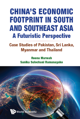 China's Economic Footprint in South and Southeast Asia: A Futuristic Perspective - Case Studies of Pakistan, Sri Lanka, Myanmar and Thailand - Marwah, Reena, and Ramanayake, Sanika Sulochani