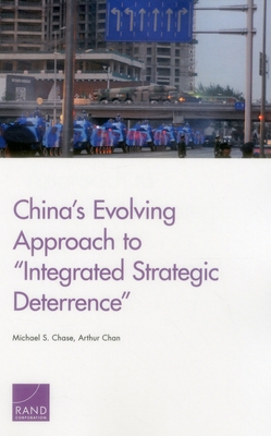 China's Evolving Approach to "Integrated Strategic Deterrence" - Chase, Michael S, and Chan, Arthur