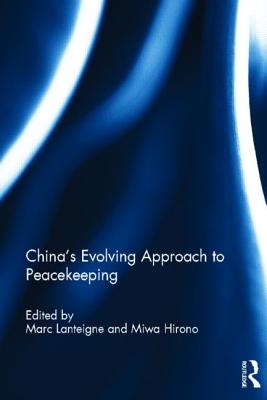 China's Evolving Approach to Peacekeeping - Lanteigne, Marc (Editor), and Hirono, Miwa (Editor)