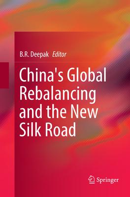 China's Global Rebalancing and the New Silk Road - Deepak, B. R. (Editor)