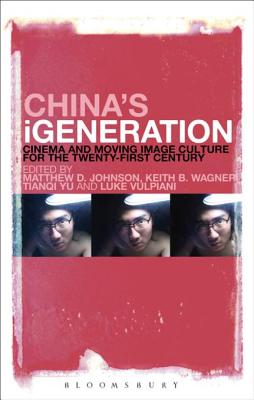 China's Igeneration: Cinema and Moving Image Culture for the Twenty-First Century - Johnson, Matthew D (Editor), and Vulpiani, Luke (Editor), and Wagner, Keith B (Editor)