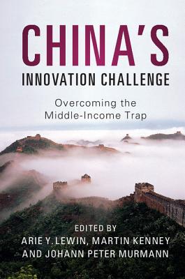 China's Innovation Challenge - Lewin, Arie Y (Editor), and Kenney, Martin (Editor), and Murmann, Johann Peter (Editor)