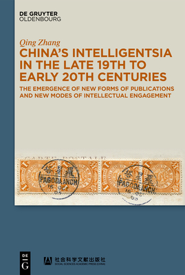 China's Intelligentsia in the Late 19th to Early 20th Centuries: The Emergence of New Forms of Publications and New Modes of Intellectual Engagement - Zhang, Qing, and Zhang, Xiaoqin (Translated by)