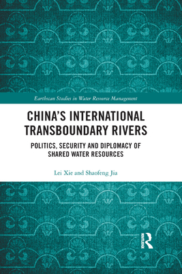 China's International Transboundary Rivers: Politics, Security and Diplomacy of Shared Water Resources - Xie, Lei, and Shaofeng, Jia