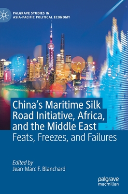 China's Maritime Silk Road Initiative, Africa, and the Middle East: Feats, Freezes, and Failures - Blanchard, Jean-Marc F (Editor)