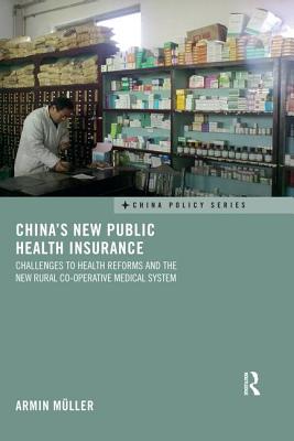 China's New Public Health Insurance: Challenges to Health Reforms and the New Rural Co-operative Medical System - Mller, Armin