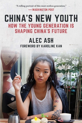 China's New Youth: How the Young Generation Is Shaping China's Future - Ash, Alec, and Kan, Karoline (Foreword by)