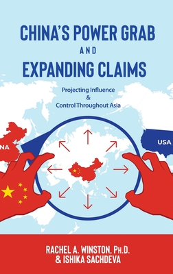 China's Power Grab and Expanding Claims: Projecting Influence and Control Throughout Asia - Sachdeva, Ishika, and Winston, Rachel a