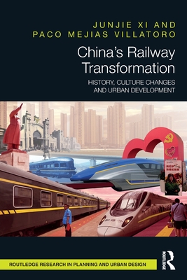 China's Railway Transformation: History, Culture Changes and Urban Development - XI, Junjie, and Villatoro, Paco Mejias