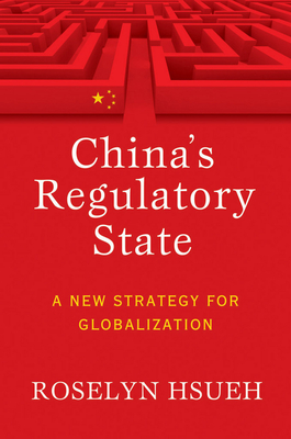 China's Regulatory State: A New Strategy for Globalization - Hsueh Romano, Roselyn