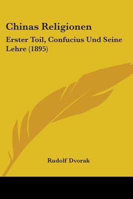 Chinas Religionen: Erster Toil, Confucius Und Seine Lehre (1895) - Dvorak, Rudolf