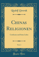 Chinas Religionen, Vol. 1: Confucius Und Seine Lehre (Classic Reprint)