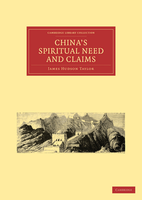 China's Spiritual Need and Claims - Taylor, James Hudson