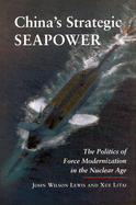 China's Strategic Seapower: The Politics of Force Modernization in the Nuclear Age