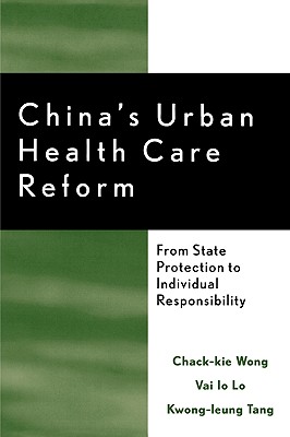 China's Urban Health Care Reform: From State Protection to Individual Responsibility - Wong, Chack-Kie, and Lo, Vai Io, and Tang, Kwong-Leung