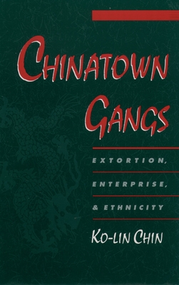 Chinatown Gangs: Extortion, Enterprise, and Ethnicity - Chin, Ko-Lin