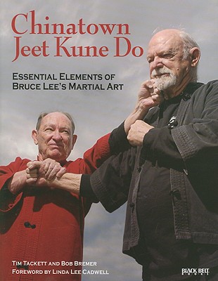 Chinatown Jeet Kune Do: Essential Elements of Bruce Lee's Martial Art - Tackett, Tim, and Bremer, Bob, and Cadwell, Linda Lee (Foreword by)