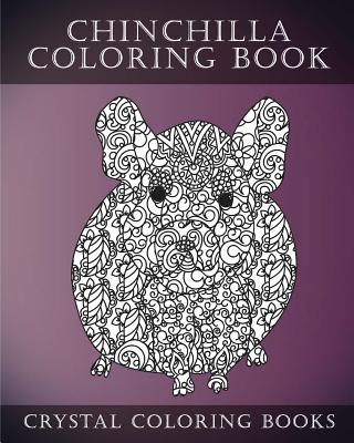 Chinchilla Coloring Book For Adults: A Stress Relief Adult Coloring Book Containing 30 Pattern Coloring Pages - Crystal Coloring Books