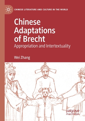 Chinese Adaptations of Brecht: Appropriation and Intertextuality - Zhang, Wei
