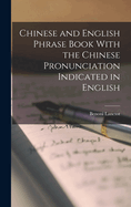 Chinese and English Phrase Book With the Chinese Pronunciation Indicated in English