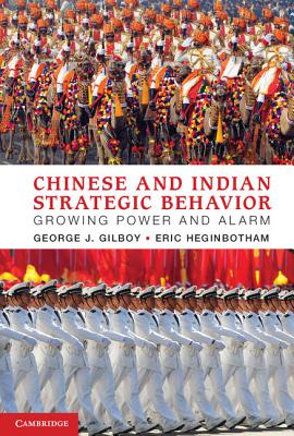 Chinese and Indian Strategic Behavior: Growing Power and Alarm - Gilboy, George J., and Heginbotham, Eric