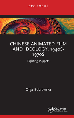 Chinese Animated Film and Ideology, 1940s-1970s: Fighting Puppets - Bobrowska, Olga