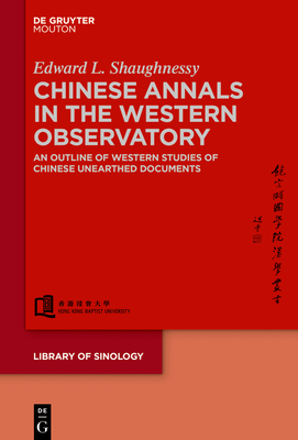 Chinese Annals in the Western Observatory: An Outline of Western Studies of Chinese Unearthed Documents - Shaughnessy, Edward