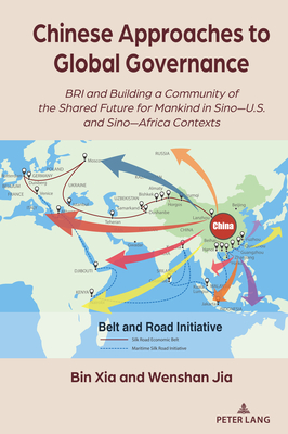 Chinese Approaches to Global Governance: BRI and Building a Community of the Shared Future for Mankind in Sino-U.S. and Sino-Africa Contexts - Jia, Wenshan, and Xia, Bin