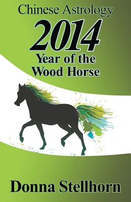 Chinese Astrology: 2014 Year of the Wood Horse - Stellhorn, Donna