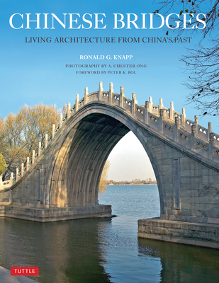 Chinese Bridges: Living Architecture from China's Past - Knapp, Ronald G, and Bol, Peter (Foreword by), and Ong, A Chester (Photographer)