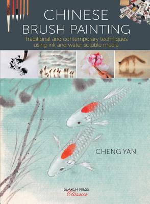 Chinese Brush Painting: Traditional and Contemporary Techniques Using Ink and Water Soluble Media - Yan, Cheng