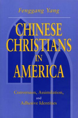 Chinese Christians in America: Conversion, Assimilation, and Adhesive Identities - Yang, Fenggang