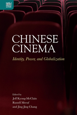 Chinese Cinema: Identity, Power, and Globalization - Kyong-McClain, Jeff (Editor), and Meeuf, Russell (Editor), and Chang, Jing Jing (Editor)