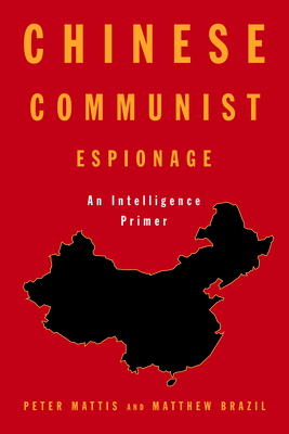 Chinese Communist Espionage: An Intelligence Primer - Mattis, Peter, and Brazil, Matthew