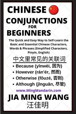Chinese Conjunctions For Beginners - The Quick and Easy Way to Self-Learn the Basic and Essential Chinese Characters, Words & Phrases (Simplified Characters, Pinyin, English) - Wang, Jia Ming