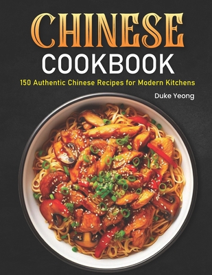 Chinese Cookbook: 150 Authentic Chinese Recipes for Modern Kitchens - Yeong, Duke