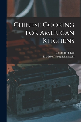 Chinese Cooking for American Kitchens - Lee, Calvin B T (Creator), and Lilienstein, Mabel Wong Ill (Creator)