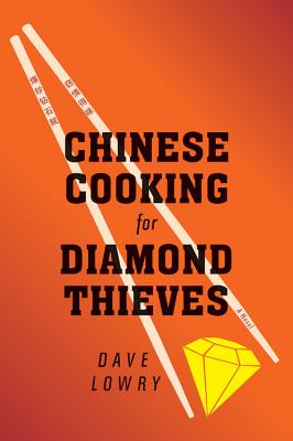 Chinese Cooking for Diamond Thieves - Lowry, Dave