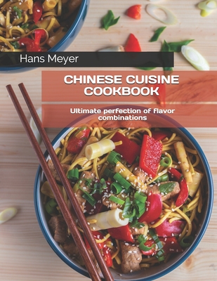 Chinese Cuisine Cookbook: Ultimate perfection of flavor combinations - Meyer, Hans
