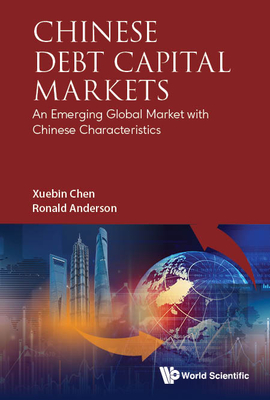 Chinese Debt Capital Markets: An Emerging Global Market with Chinese Characteristics - Chen, Xuebin, and Anderson, Ronald W