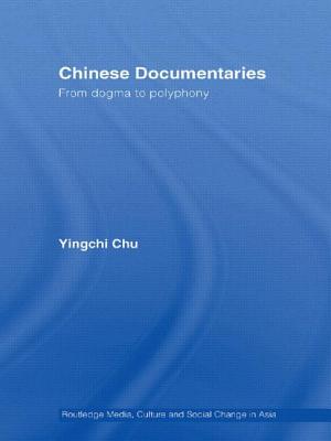 Chinese Documentaries: From Dogma to Polyphony - Chu, Yingchi