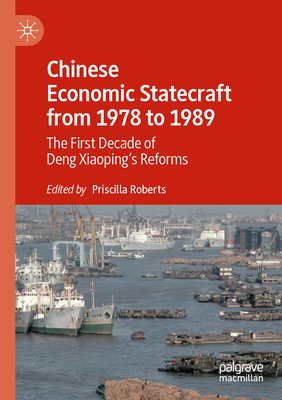 Chinese Economic Statecraft from 1978 to 1989: The First Decade of Deng Xiaoping's Reforms - Roberts, Priscilla (Editor)