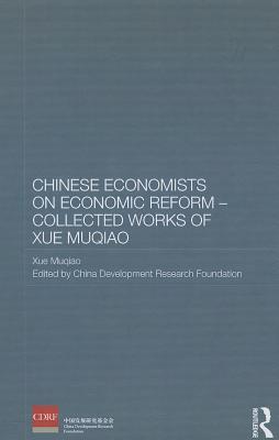 Chinese Economists on Economic Reform - Collected Works of Xue Muqiao - Muqiao, Xue, and The China Development Research Foundation (Editor)
