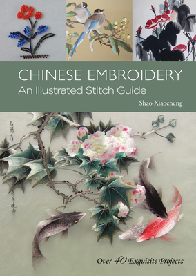 Chinese Embroidery: An Illustrated Stitch Guide - Shao, Xiaocheng, and Xiao, Lin (Photographer)