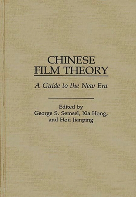 Chinese Film Theory: A Guide to the New Era - Semsel, George S (Editor), and Hong, Xia (Editor), and Jianping, Hou (Editor)