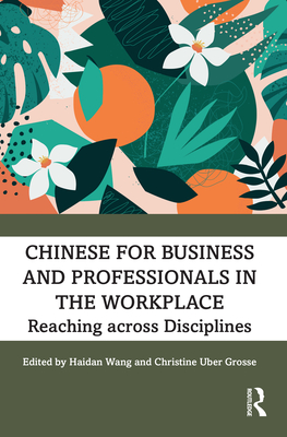 Chinese for Business and Professionals in the Workplace: Reaching across Disciplines - Wang, Haidan (Editor), and Uber Grosse, Christine (Editor)