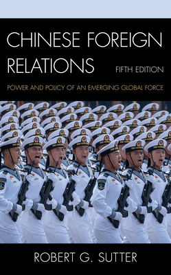 Chinese Foreign Relations: Power and Policy of an Emerging Global Force - Sutter, Robert G